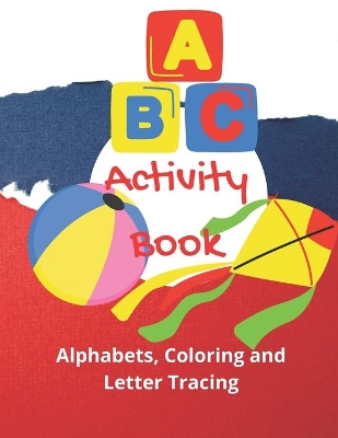 Activity Book: 3 in one activity book includes: Alphabets, Coloring and letter tracing