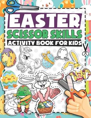 Easter Scissor Skills Activity Book For Kids: Fun Cut and Coloring Preschool Activity Book for Toddlers Easter Basket Stuffer