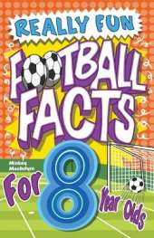 Really Fun Football Facts Book For 8 Year Olds: Illustrated Amazing Facts. The Ultimate Trivia Football Book For Kids