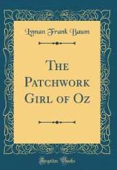 The Patchwork Girl of Oz (Classic Reprint)