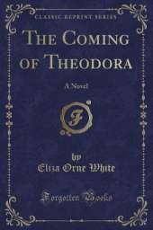 The Coming of Theodora: A Novel (Classic Reprint)