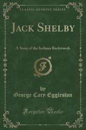 Jack Shelby: A Story of the Indiana Backwoods (Classic Reprint)