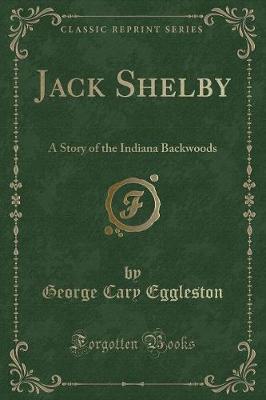 Jack Shelby: A Story of the Indiana Backwoods (Classic Reprint)