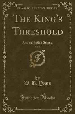 The King's Threshold, Vol. 3: And on Baile's Strand (Classic Reprint)