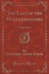 The Last of the Huggermuggers: A Giant Story (Classic Reprint)