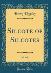 Silcote of Silcotes, Vol. 3 of 3 (Classic Reprint)