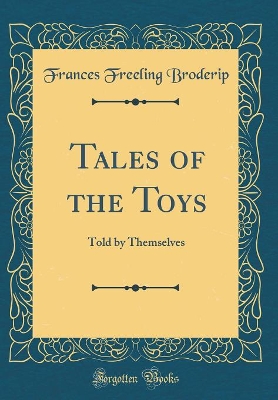 Tales of the Toys: Told by Themselves (Classic Reprint)