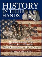 History in Their Hands: Teaching Inquiry-Based U.S. History Through the Lens of Black Agency: Teaching Inquiry-Based U.S. History Through the Lens of Black Agency