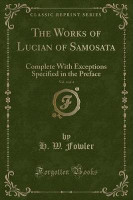 The Works of Lucian of Samosata, Vol. 4 of 4: Complete With Exceptions Specified in the Preface (Classic Reprint)