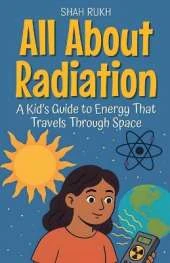 All About Radiation: A Kid's Guide to Energy That Travels Through Space