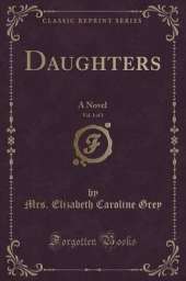 Daughters, Vol. 1 of 3: A Novel (Classic Reprint)