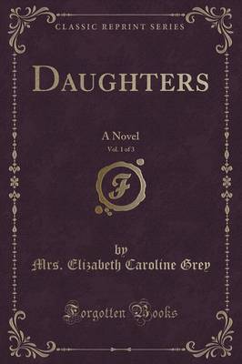 Daughters, Vol. 1 of 3: A Novel (Classic Reprint)