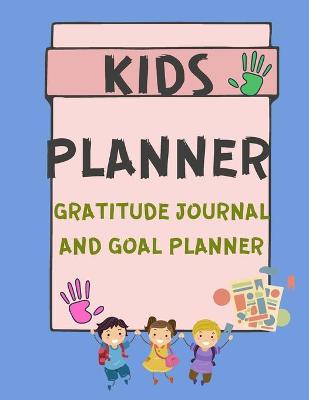 Kids Planner Gratitude Journal and Goal Planner: Planner - Journal for Kids - Daily and Weekly Planner - Gratitude and Goal Journal for Children - Large Print 120 Pages