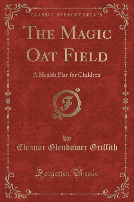 The Magic Oat Field: A Health Play for Children (Classic Reprint)