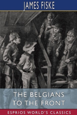 The Belgians to the Front (Esprios Classics): Illustrated by E. A. Furman