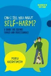 Can I Tell You About Self-Harm?: A Guide for Friends, Family and Professionals