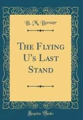 The Flying U's Last Stand (Classic Reprint)