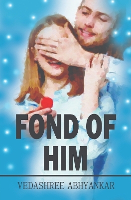 Fond of Him Destiny Challenges Love and Friendship A Fictional Tale of Romance and Life