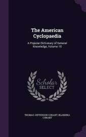 The American Cyclopaedia: A Popular Dictionary of General Knowledge, Volume 10