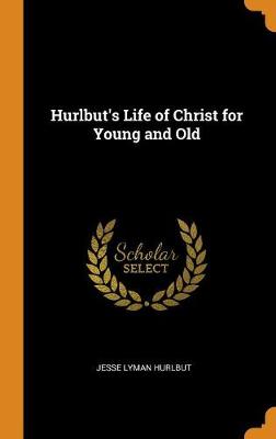 Hurlbut's Life of Christ for Young and Old