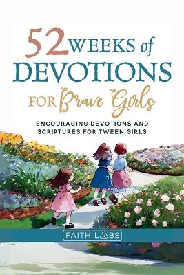 52 Weeks of Devotions for Brave Girls: Encouraging Guided Devotions and Scriptures for Tween Girls