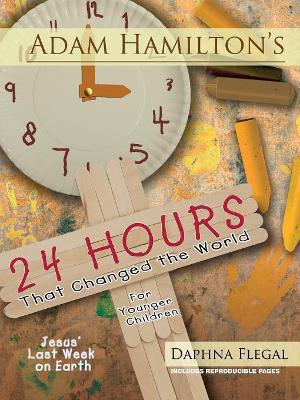 Adam Hamilton's 24 Hours That Changed the World for Children Aged 4-8: Jesus' Last Week on Earth