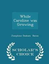 While Caroline Was Growing - Scholar's Choice Edition