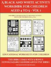 Educational Worksheets for Children (A black and white activity workbook for children aged 4 to 5 - Vol 1): This book contains 50 black and white activity sheets for children aged 4 to 5