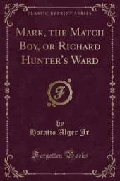 Mark, the Match Boy, or Richard Hunter's Ward (Classic Reprint)