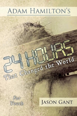 Adam Hamilton's 24 Hours That Changed the World for Children for Youth: Jesus' Last Week on Earth