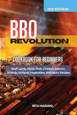 BBQ REVOLUTION Cookbook for Beginners: Easy and Delicious Recipes: Beef, Lamb, Steak, Pork, Chicken, Salmon, Shrimp, Octopus, Vegetables, and Sauce Recipes