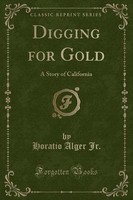 Digging for Gold: A Story of California (Classic Reprint)