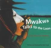 Mwakwa Talks to the Loon: A Cree Story for Children