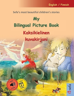 My Bilingual Picture Book - Kaksikielinen kuvakirjani (English / Finnish): Sefa's most beautiful children's stories in one volume, with online audio and video
