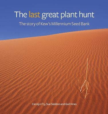 Last Great Plant Hunt, The: The Story of Kew's Millennium Seed Bank