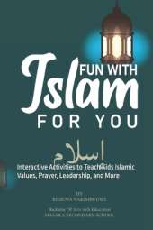 Fun with Islam: Play, Learn, and Grow in Faith!: Interactive Activities to Teach Kids Islamic Values, Prayer, Leadership, and More