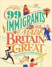 99 Immigrants Who Made Britain Great: Inspirational Individuals Who Shaped the UK