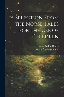 A Selection From the Norse Tales for the Use of Children