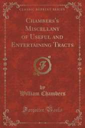 Chambers's Miscellany of Useful and Entertaining Tracts (Classic Reprint)