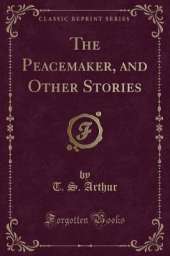 The Peacemaker, and Other Stories (Classic Reprint)