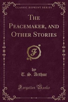 The Peacemaker, and Other Stories (Classic Reprint)