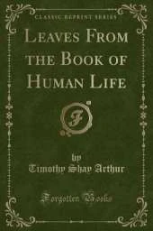 Leaves From the Book of Human Life (Classic Reprint)
