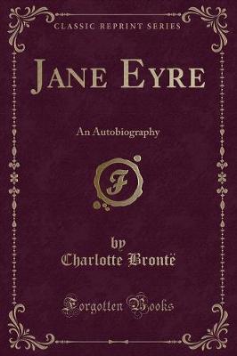 Jane Eyre: An Autobiography (Classic Reprint)