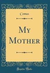 My Mother (Classic Reprint)