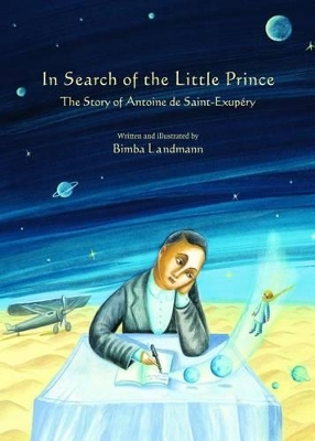 In Search of the Little Prince: The Story of Antoine De Saint-Exupery