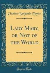 Lady Mary, or Not of the World (Classic Reprint)