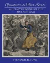 Gunpowder on Their Skirts: Military Heroines for the Blue and Gray