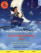 My Most Beautiful Dream - Mój najpiękniejszy sen (English - Polish): Bilingual children's picture book, with audiobook for download