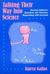 Talking Their Way into Science: Hearing Children's Questions and Theories, Responding with Curricula