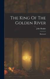 The King Of The Golden River: Illustrated